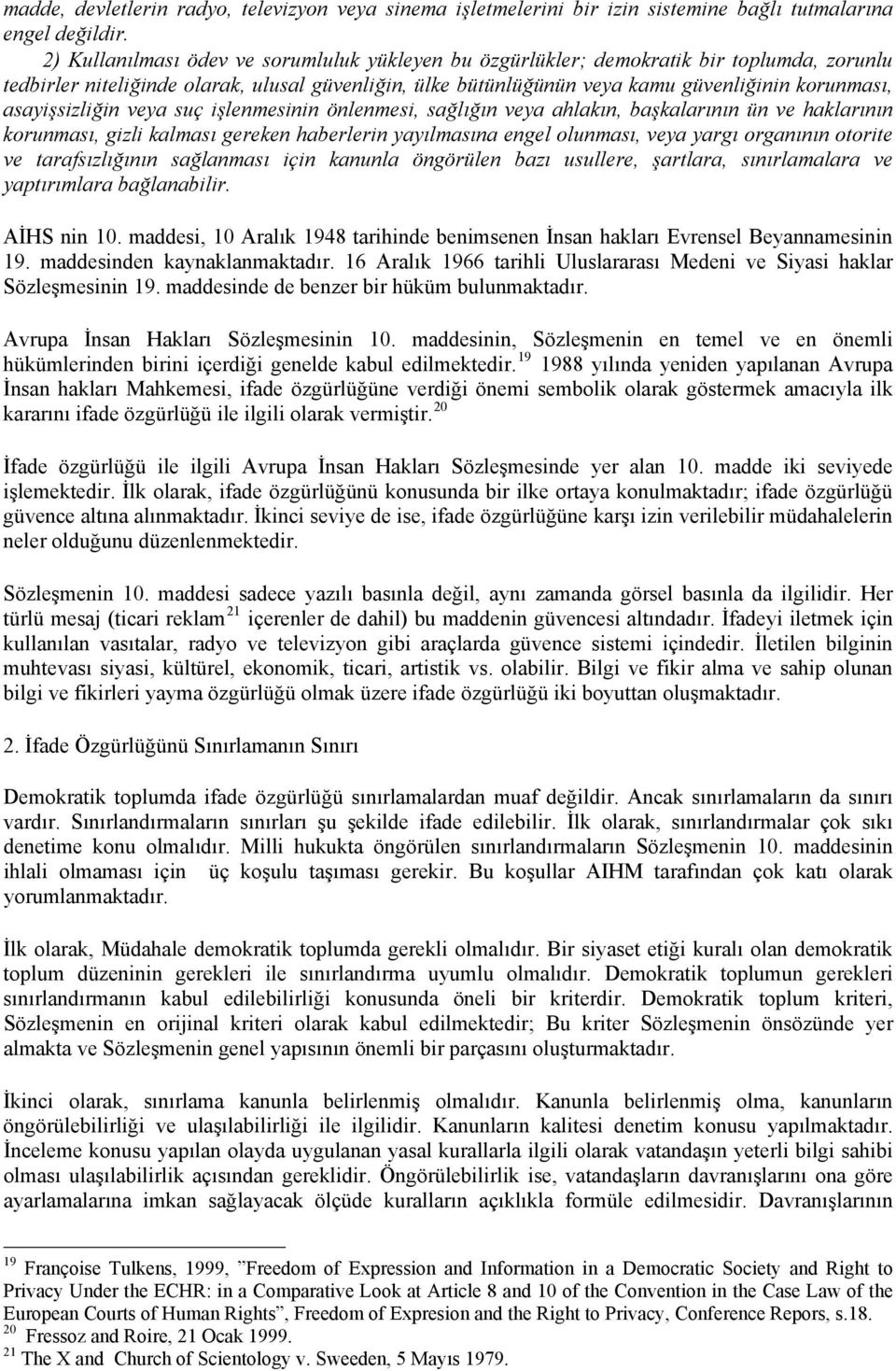 asayişsizliğin veya suç işlenmesinin önlenmesi, sağlığın veya ahlakın, başkalarının ün ve haklarının korunması, gizli kalması gereken haberlerin yayılmasına engel olunması, veya yargı organının