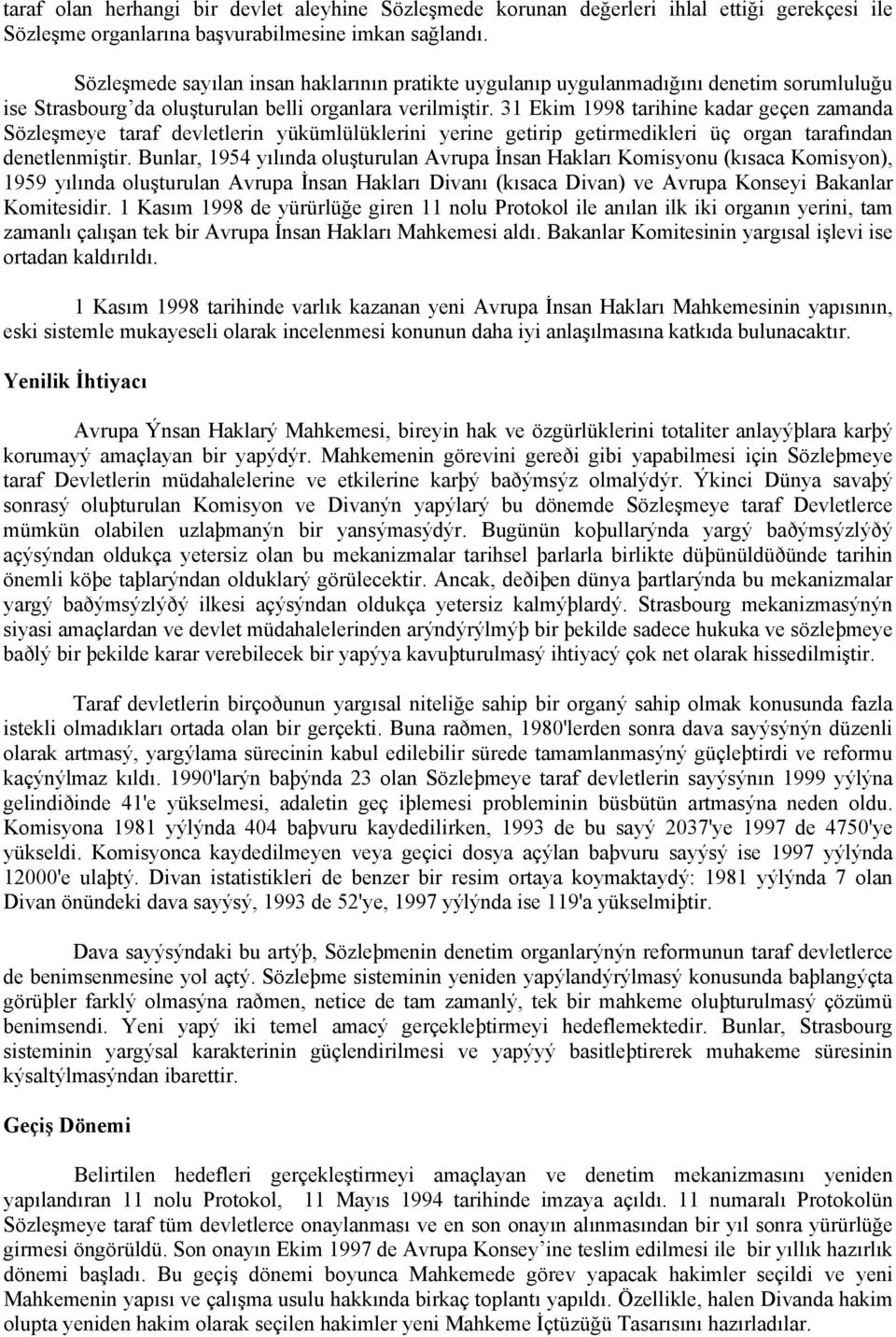 31 Ekim 1998 tarihine kadar geçen zamanda Sözleşmeye taraf devletlerin yükümlülüklerini yerine getirip getirmedikleri üç organ tarafından denetlenmiştir.