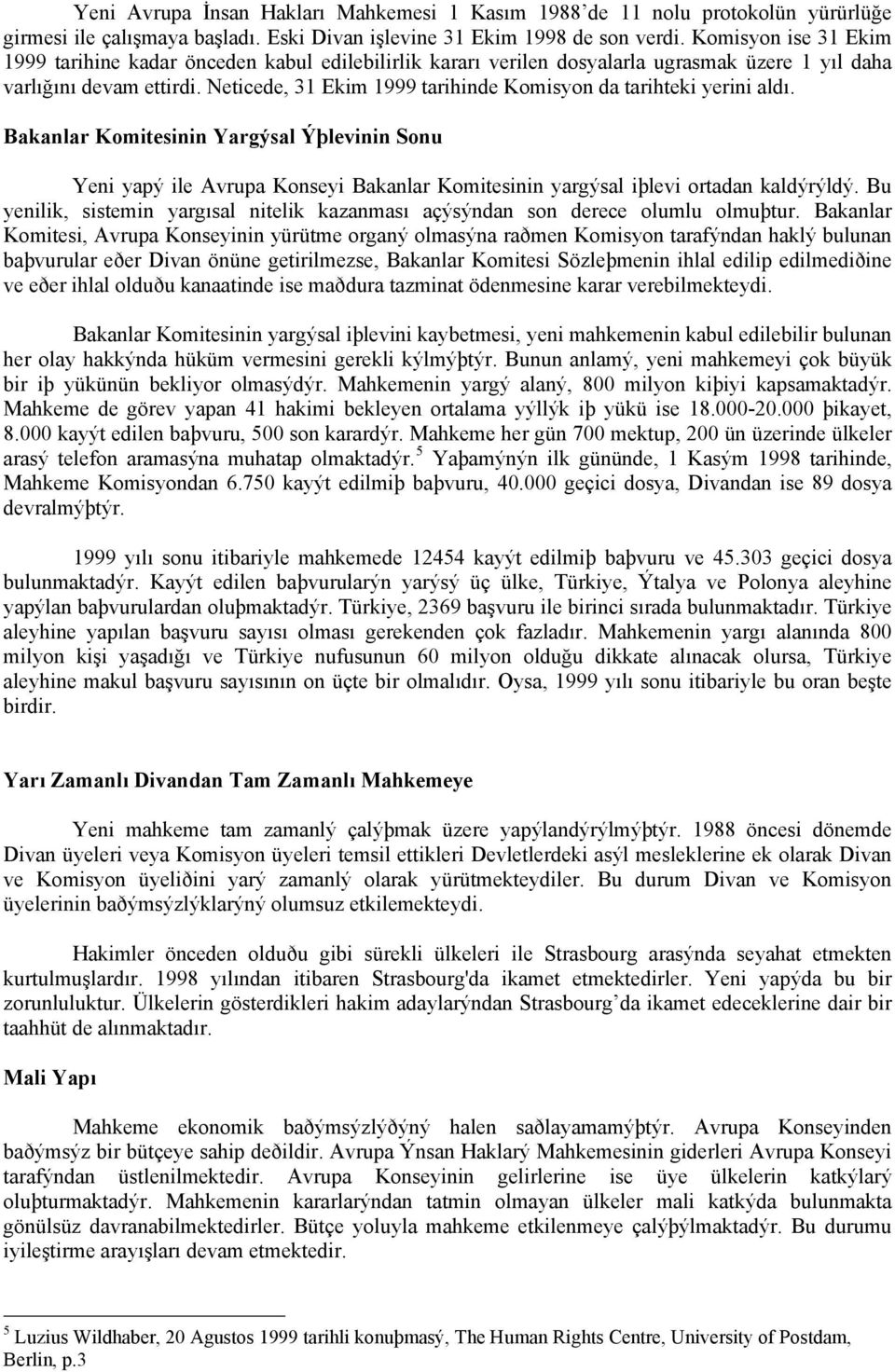 Neticede, 31 Ekim 1999 tarihinde Komisyon da tarihteki yerini aldı. Bakanlar Komitesinin Yargýsal Ýþlevinin Sonu Yeni yapý ile Avrupa Konseyi Bakanlar Komitesinin yargýsal iþlevi ortadan kaldýrýldý.