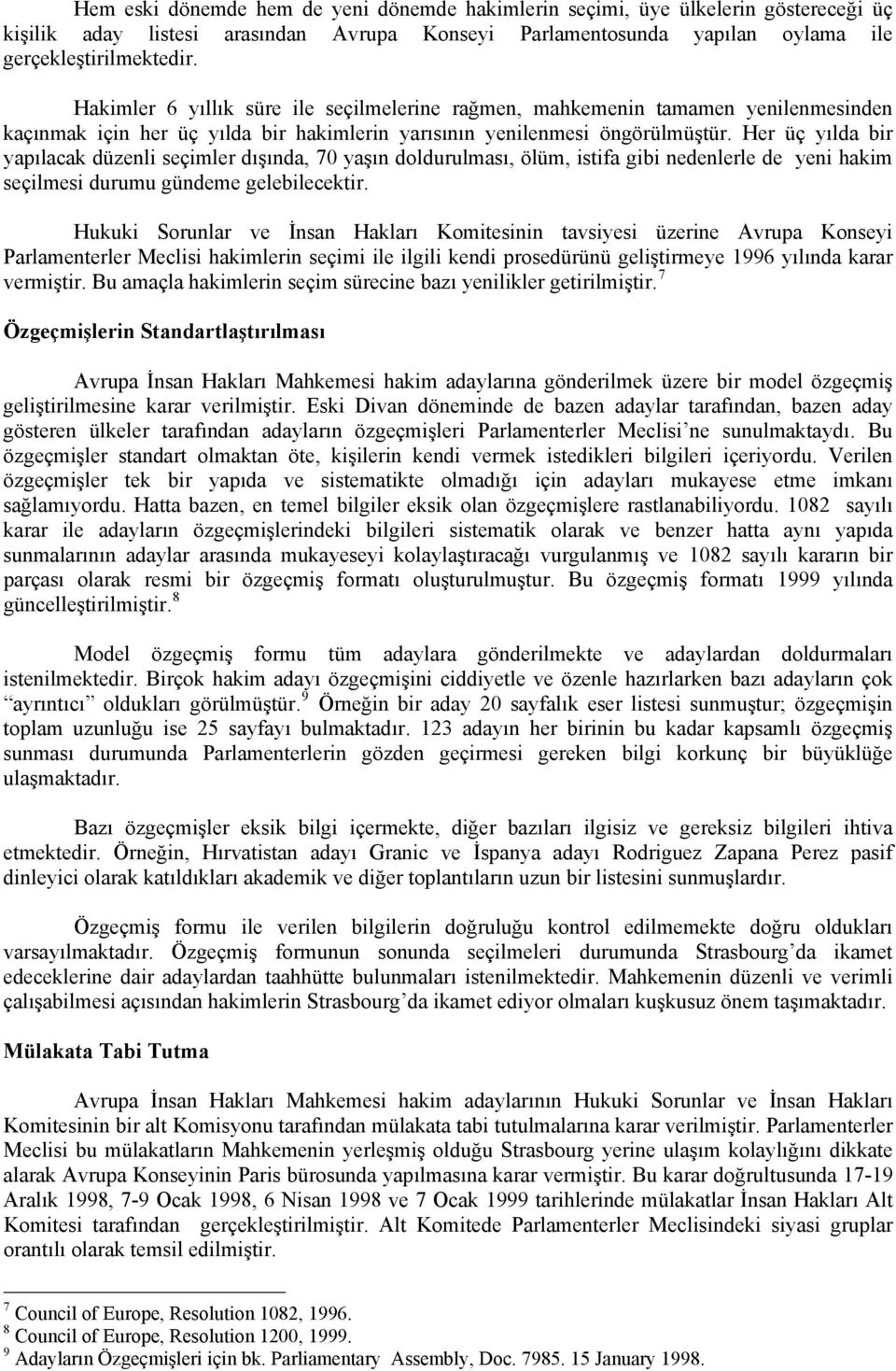 Her üç yılda bir yapılacak düzenli seçimler dışında, 70 yaşın doldurulması, ölüm, istifa gibi nedenlerle de yeni hakim seçilmesi durumu gündeme gelebilecektir.