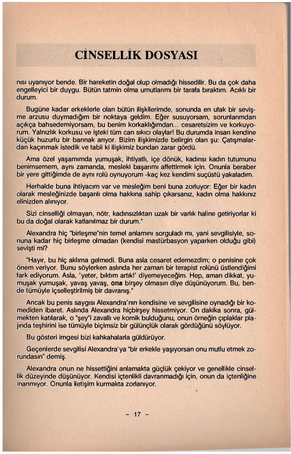 .. cesaretsizim ve korkuyorum. Yalnızlık korkusu ve işteki tüm can sıkıcı olaylar! Bu durumda insan kendine küçük huzurlu bir barınak arıyor.