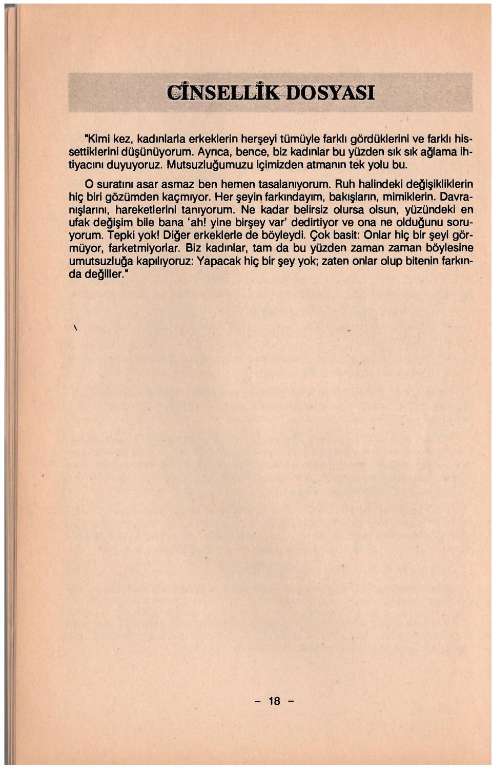 Davranışlarını, hareketlerini tanıyorum. Ne kadar belirsiz olursa olsun, yüzündeki en ufak değişim bile bana 'ah! yine birşey var' dedirtiyor ve ona ne olduğunu soruyorum. Tepki yok!