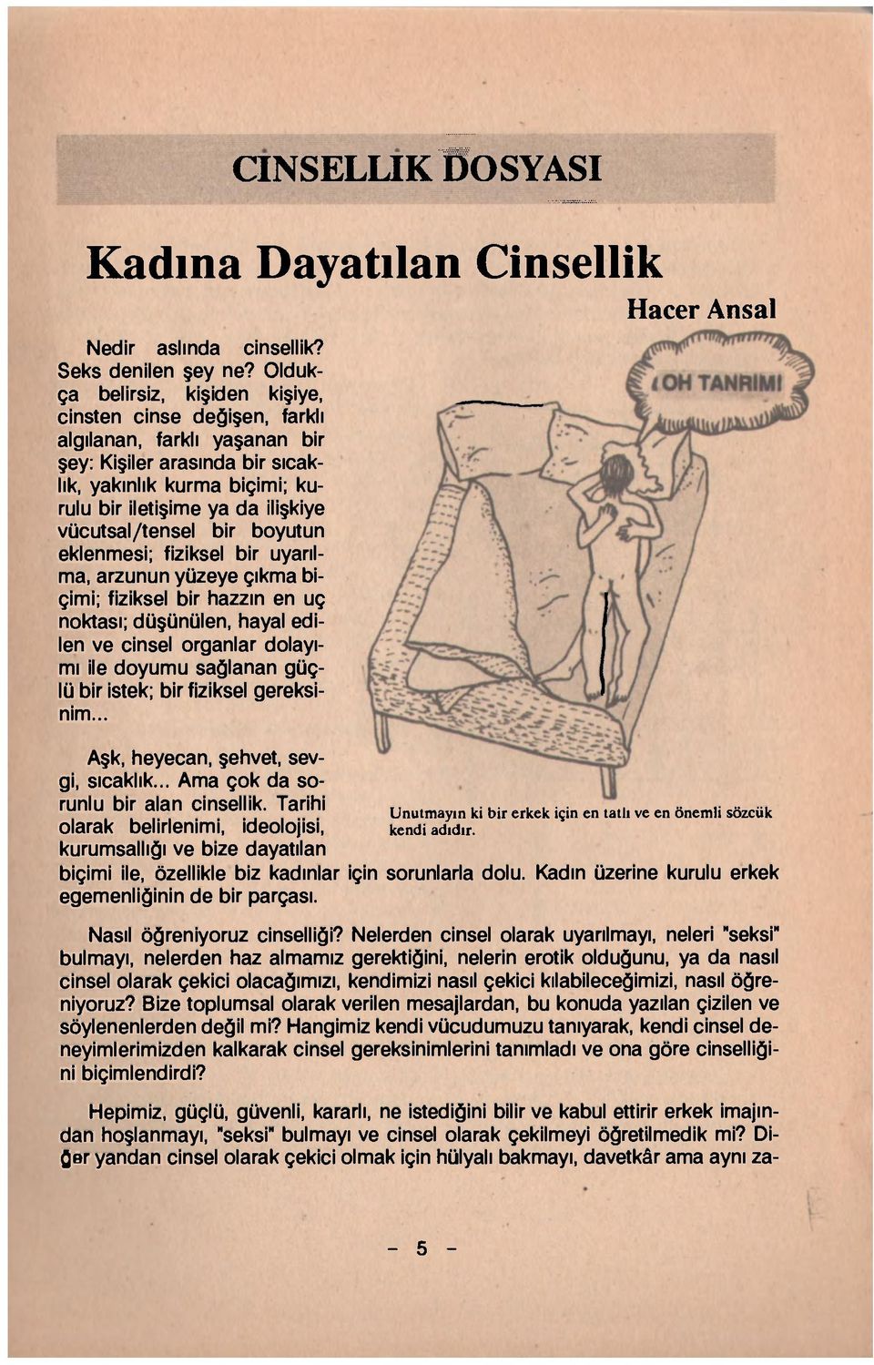 vücutsal/tensel bir boyutun eklenmesi; fiziksel bir uyarılma, arzunun yüzeye çıkma biçimi; fiziksel bir hazzın en uç noktası; düşünülen, hayal edilen ve cinsel organlar dolayımı ile doyumu sağlanan