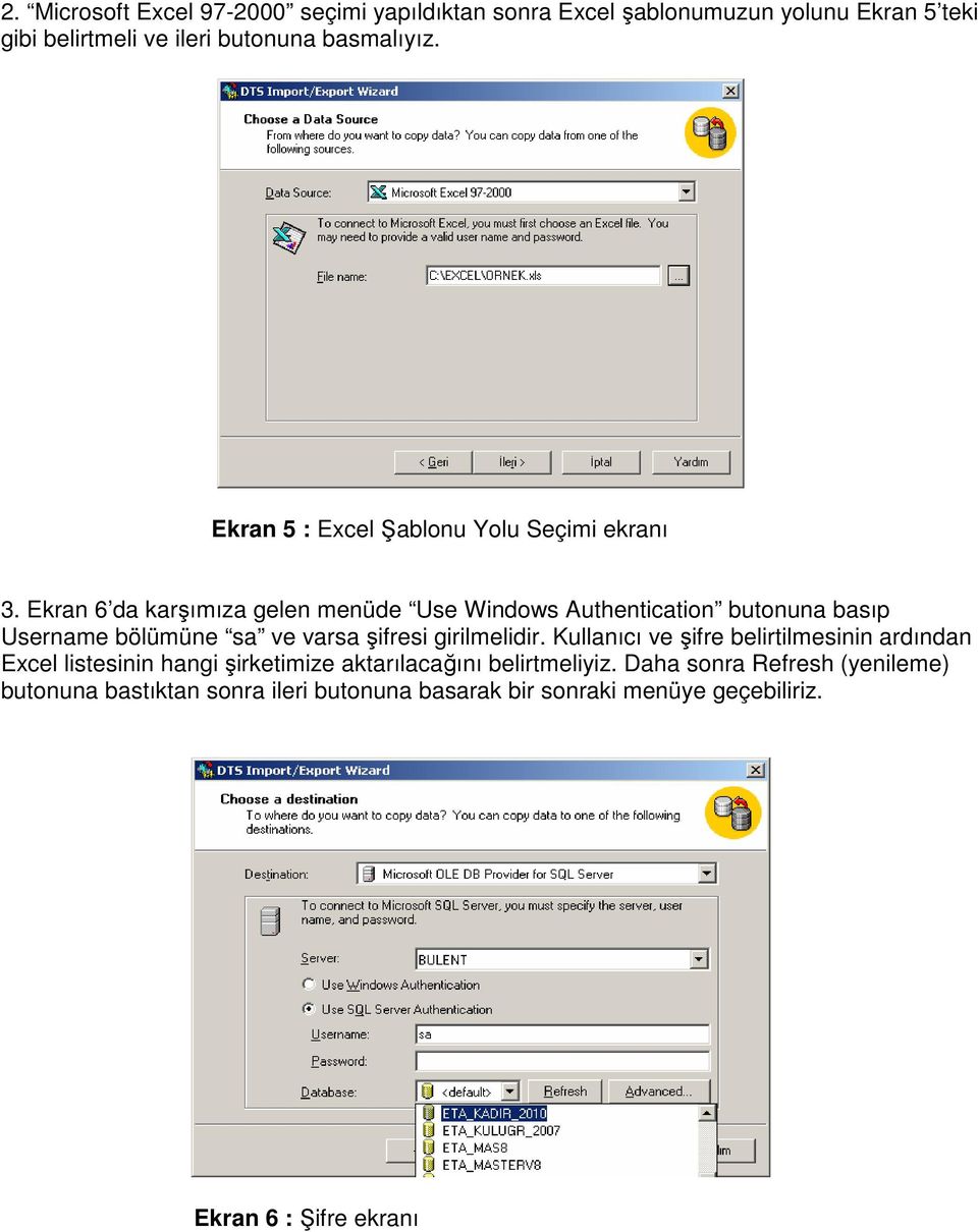 Ekran 6 da karşımıza gelen menüde Use Windows Authentication butonuna basıp Username bölümüne sa ve varsa şifresi girilmelidir.