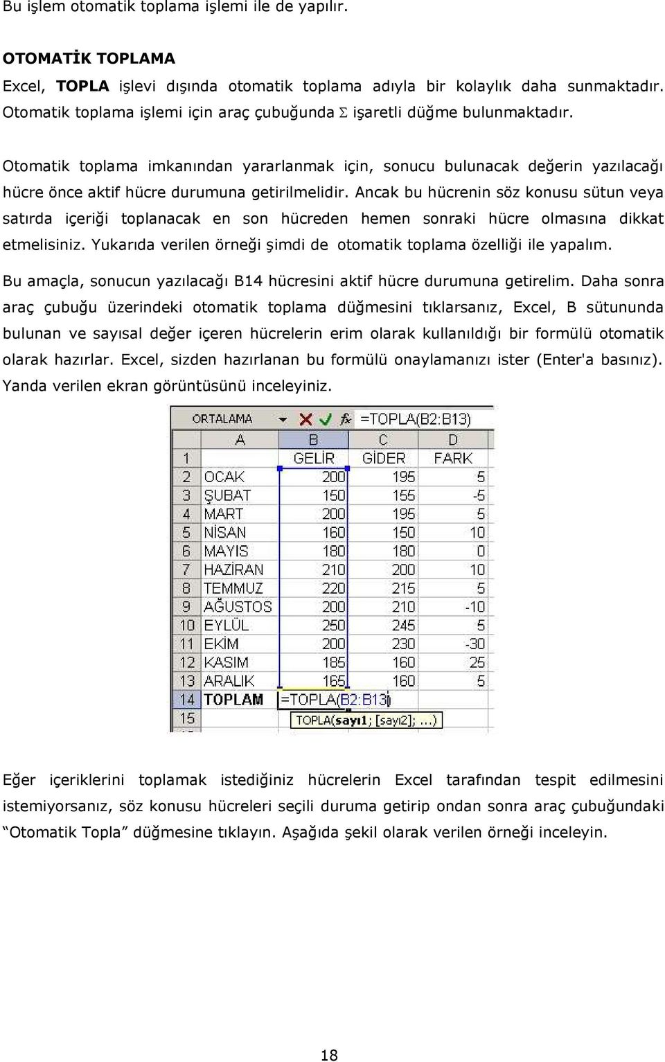 Otomatik toplama imkanından yararlanmak için, sonucu bulunacak değerin yazılacağı hücre önce aktif hücre durumuna getirilmelidir.