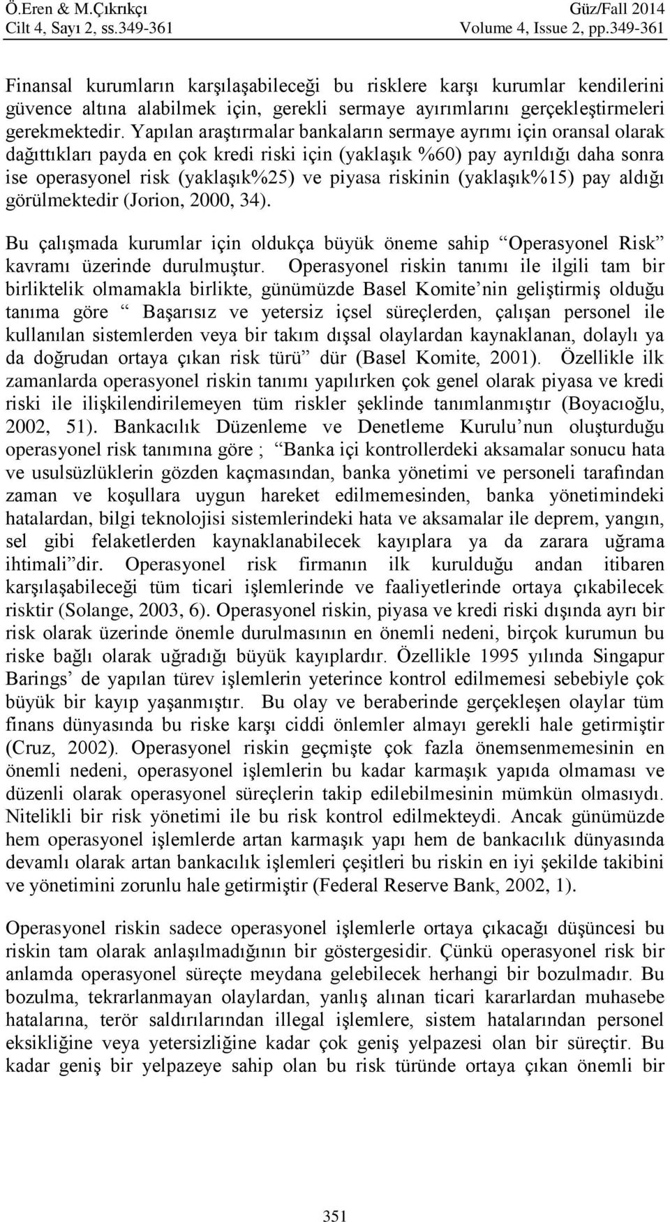 Yapılan araştırmalar bankaların sermaye ayrımı için oransal olarak dağıttıkları payda en çok kredi riski için (yaklaşık %60) pay ayrıldığı daha sonra ise operasyonel risk (yaklaşık%25) ve piyasa