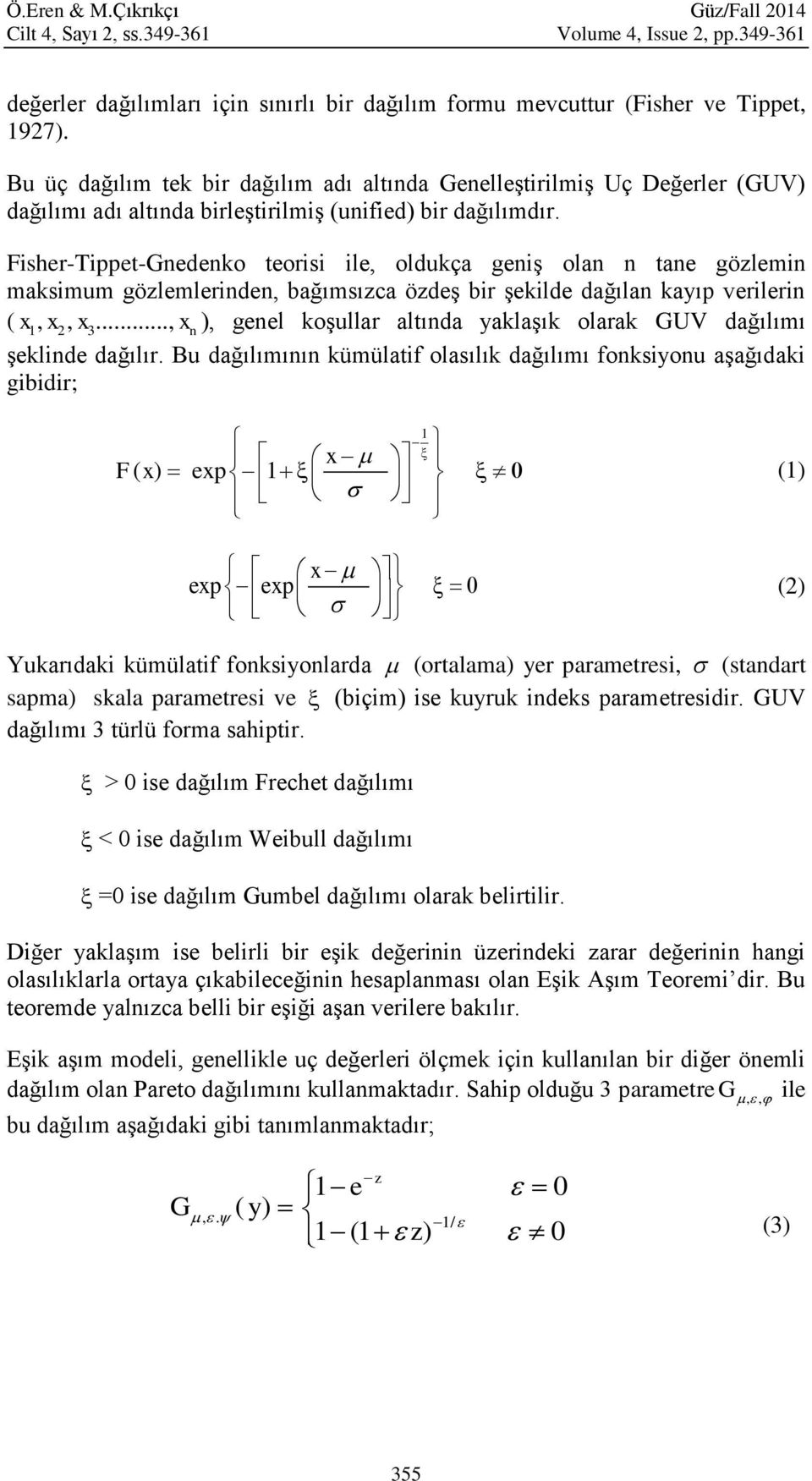 Fisher-Tippet-Gnedenko teorisi ile, oldukça geniş olan n tane gözlemin maksimum gözlemlerinden, bağımsızca özdeş bir şekilde dağılan kayıp verilerin ( x 1, x 2, x 3.