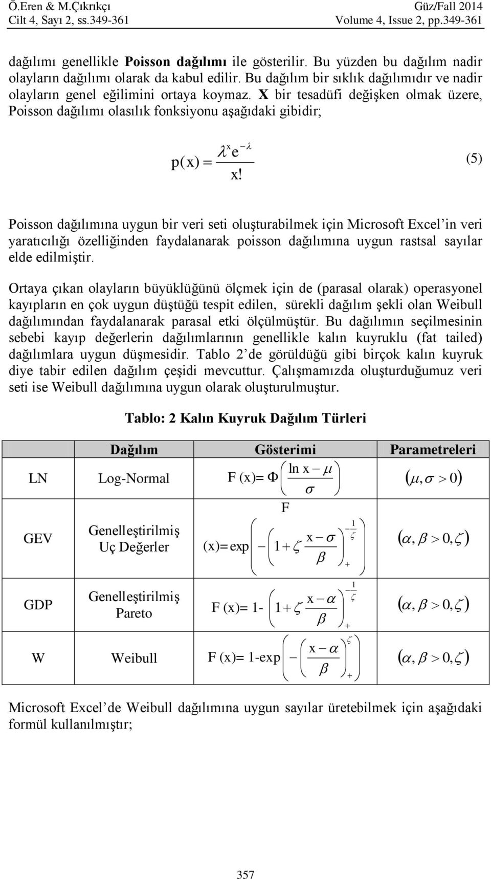 X bir tesadüfi değişken olmak üzere, Poisson dağılımı olasılık fonksiyonu aşağıdaki gibidir; x e p( x) x!