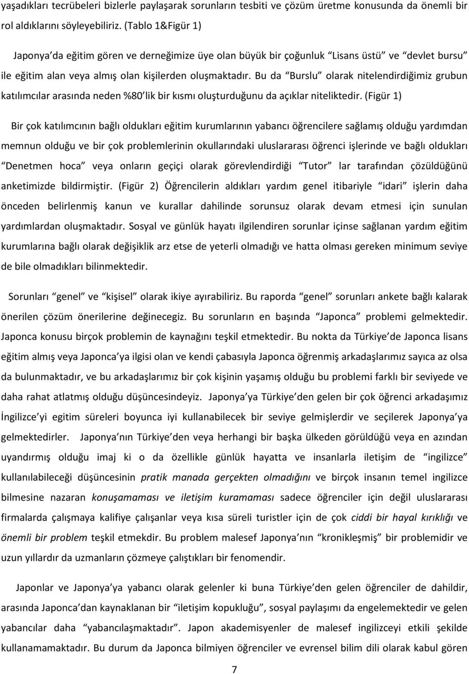 Bu da Burslu olarak nitelendirdiğimiz grubun katılımcılar arasında neden %80 lik bir kısmı oluşturduğunu da açıklar niteliktedir.