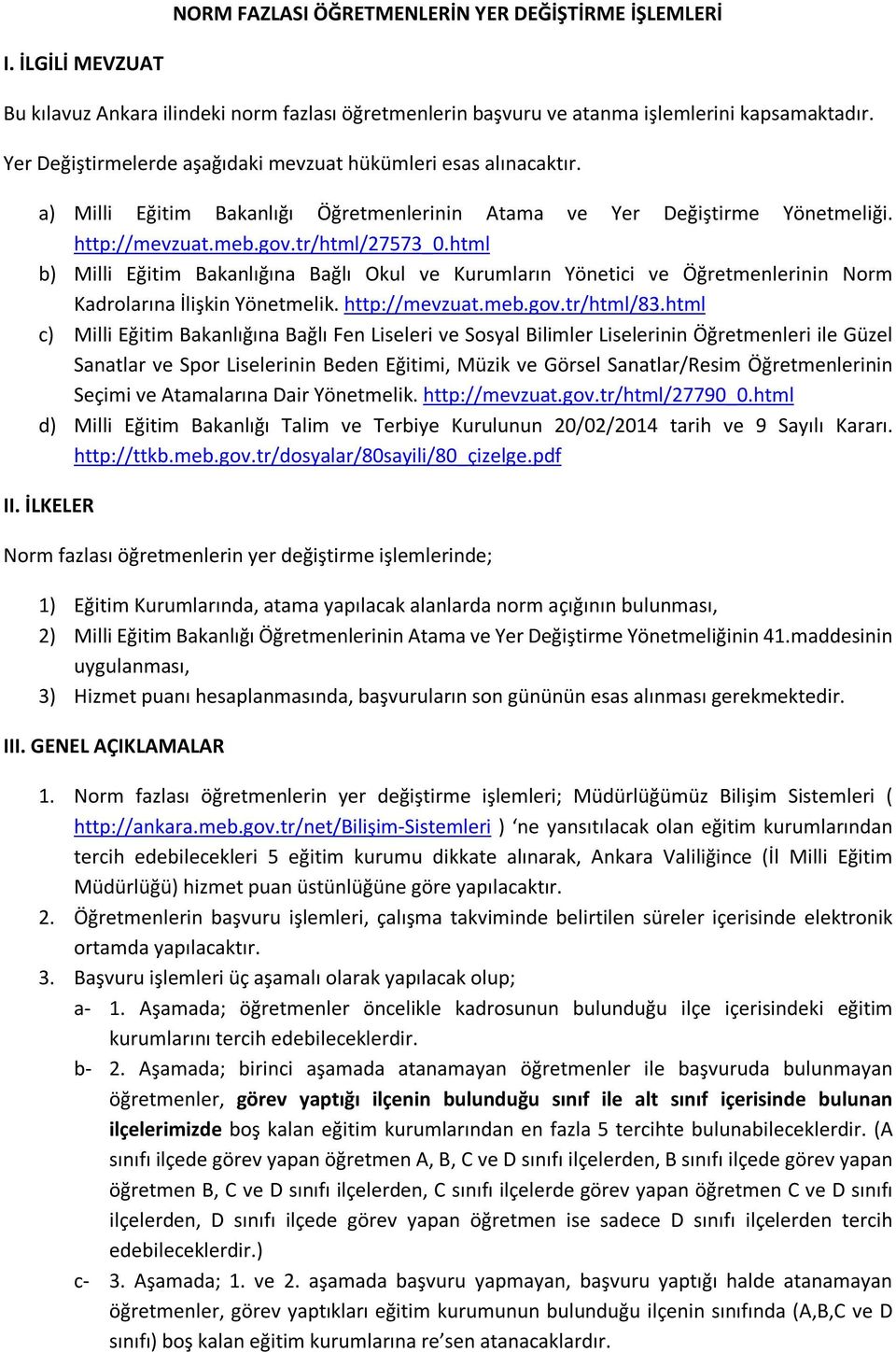 html b) Milli Eğitim Bakanlığına Bağlı Okul ve Kurumların Yönetici ve Öğretmenlerinin Norm Kadrolarına İlişkin Yönetmelik. http://mevzuat.meb.gov.tr/html/83.