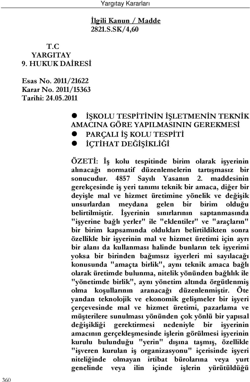 SK/4,60 İŞKOLU TESPİTİNİN İŞLETMENİN TEKNİK AMACINA GÖRE YAPILMASININ GEREKMESİ PARÇALI İŞ KOLU TESPİTİ İÇTİHAT DEĞİŞİKLİĞİ 360 ÖZETİ: İş kolu tespitinde birim olarak işyerinin alınacağı normatif