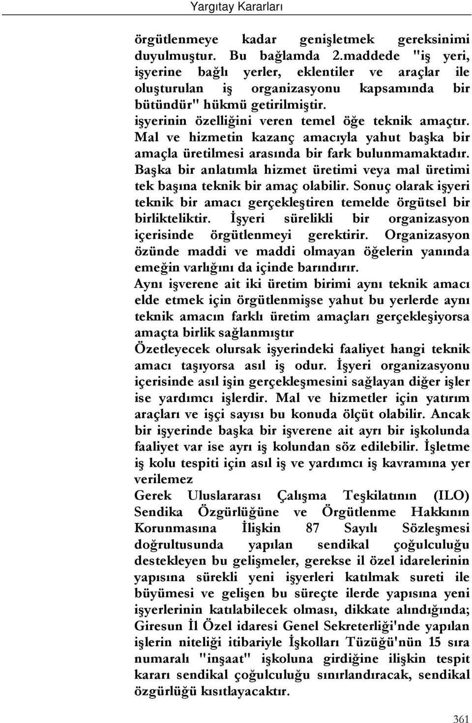 Mal ve hizmetin kazanç amacıyla yahut başka bir amaçla üretilmesi arasında bir fark bulunmamaktadır. Başka bir anlatımla hizmet üretimi veya mal üretimi tek başına teknik bir amaç olabilir.