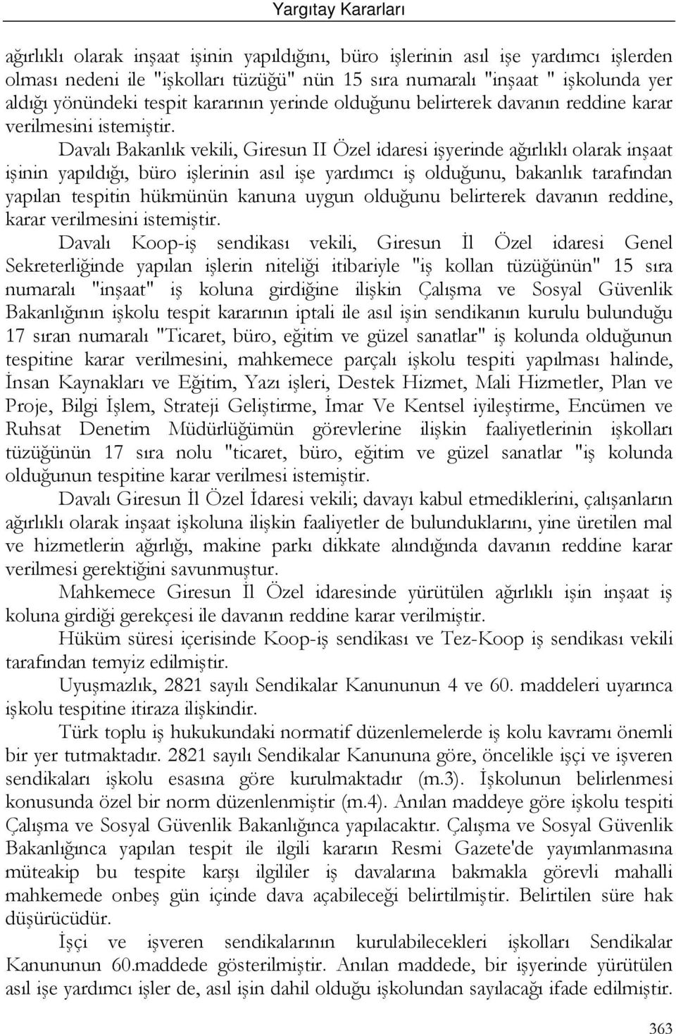 Davalı Bakanlık vekili, Giresun II Özel idaresi işyerinde ağırlıklı olarak inşaat işinin yapıldığı, büro işlerinin asıl işe yardımcı iş olduğunu, bakanlık tarafından yapılan tespitin hükmünün kanuna