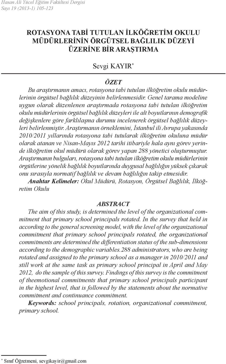 Genel tarama modeline uygun olarak düzenlenen araştırmada rotasyona tabi tutulan ilköğretim okulu müdürlerinin örgütsel bağlılık düzeyleri ile alt boyutlarının demografik değişkenlere göre