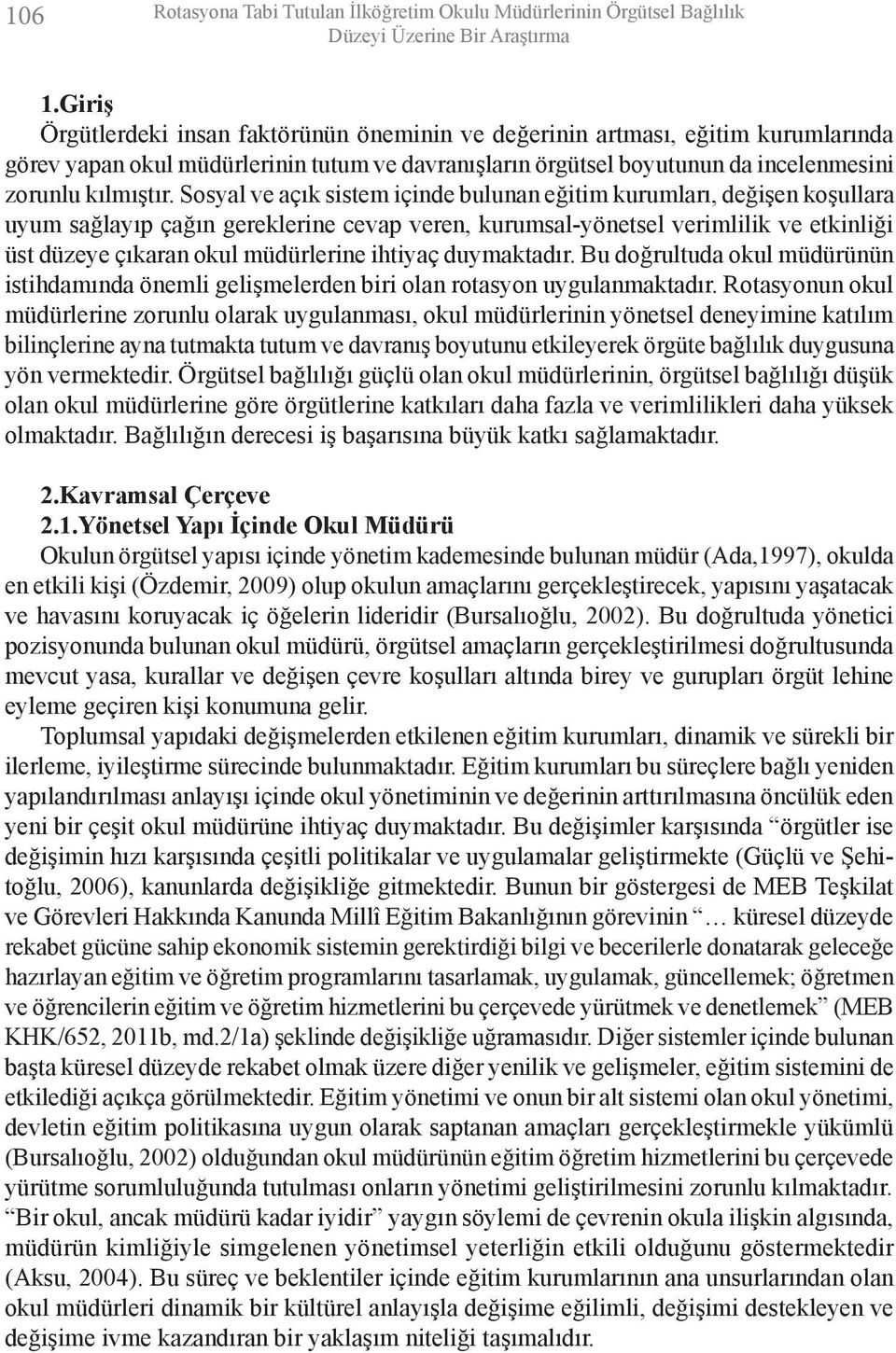 Sosyal ve açık sistem içinde bulunan eğitim kurumları, değişen koşullara uyum sağlayıp çağın gereklerine cevap veren, kurumsal-yönetsel verimlilik ve etkinliği üst düzeye çıkaran okul müdürlerine