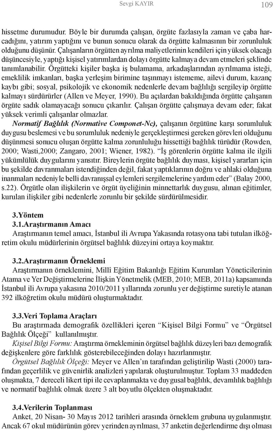 Çalışanların örgütten ayrılma maliyetlerinin kendileri için yüksek olacağı düşüncesiyle, yaptığı kişisel yatırımlardan dolayı örgütte kalmaya devam etmeleri şeklinde tanımlanabilir.