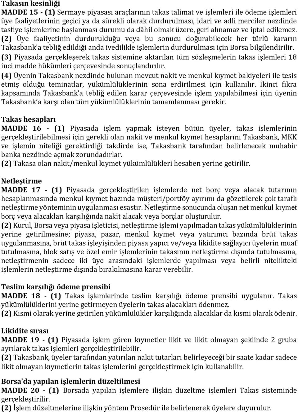 (2) Üye faaliyetinin durdurulduğu veya bu sonucu doğurabilecek her türlü kararın Takasbank a tebliğ edildiği anda ivedilikle işlemlerin durdurulması için Borsa bilgilendirilir.