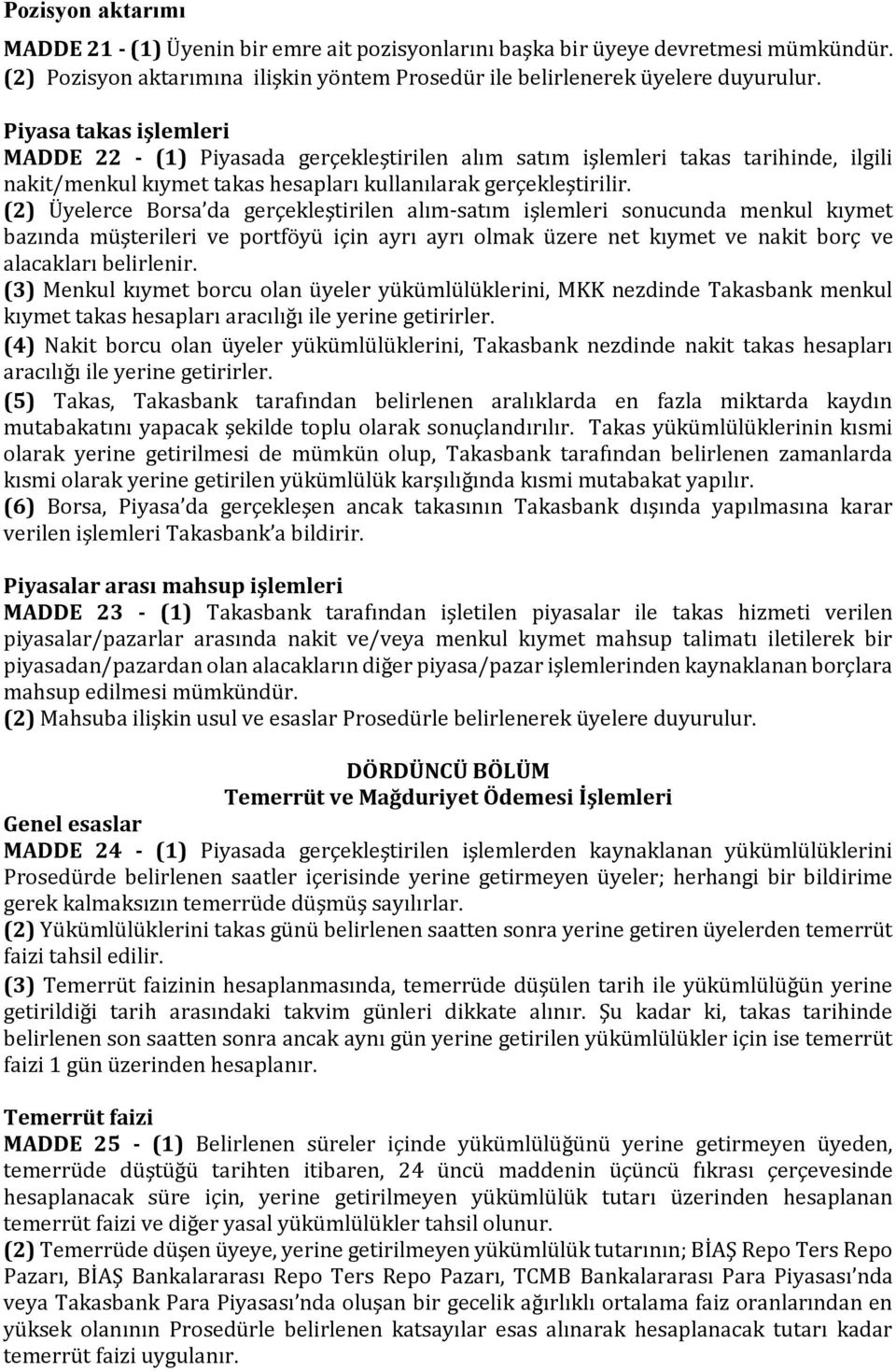 (2) Üyelerce Borsa da gerçekleştirilen alım-satım işlemleri sonucunda menkul kıymet bazında müşterileri ve portföyü için ayrı ayrı olmak üzere net kıymet ve nakit borç ve alacakları belirlenir.