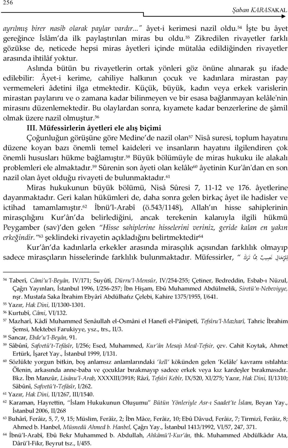 Aslında bütün bu rivayetlerin ortak yönleri göz önüne alınarak şu ifade edilebilir: Âyet-i kerime, cahiliye halkının çocuk ve kadınlara mirastan pay vermemeleri âdetini ilga etmektedir.