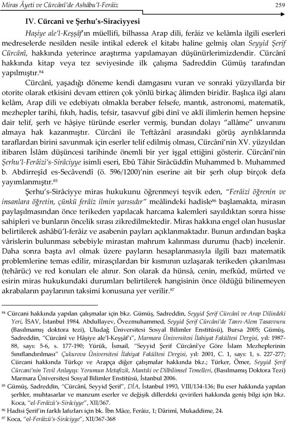 Şerif Cürcânî, hakkında yeterince araştırma yapılamayan düşünürlerimizdendir. Cürcânî hakkında kitap veya tez seviyesinde ilk çalışma Sadreddin Gümüş tarafından yapılmıştır.