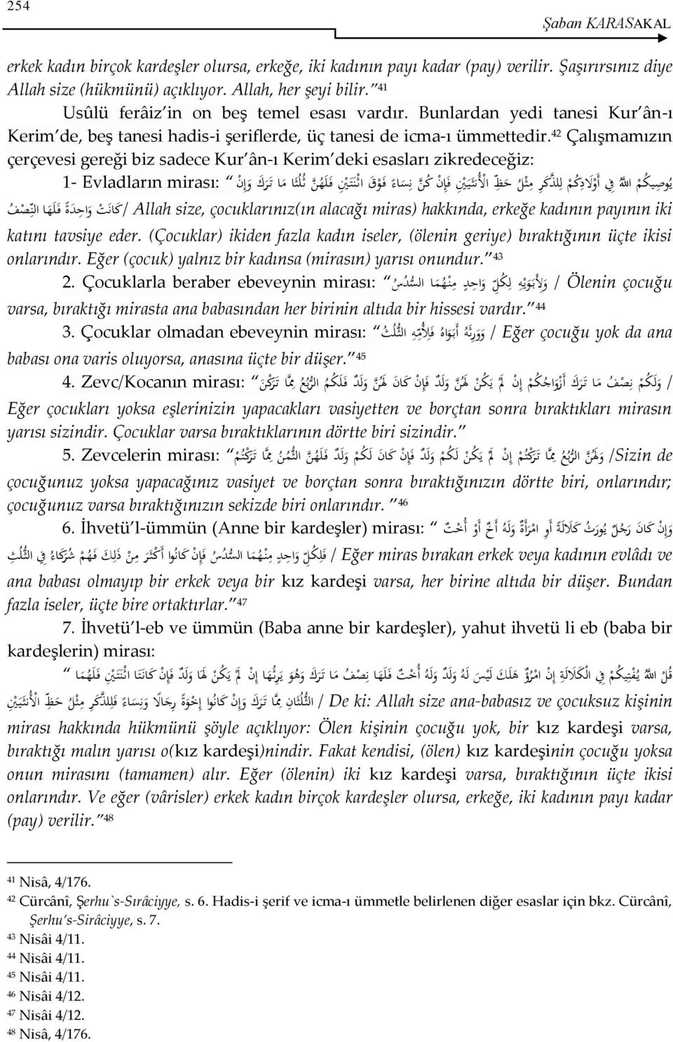 42 Çalışmamızın çerçevesi gereği biz sadece Kur ân-ı Kerim deki esasları zikredeceğiz: ي وص يك أ م ا ه ل ل ف أ أ و ل د ك أ م ل لهذك ر م ثأل ح ظ اأ ل نث ي أ ي ف إ أن ك هن ن س اء ف أ وق اثأن ت أ ي ف ل