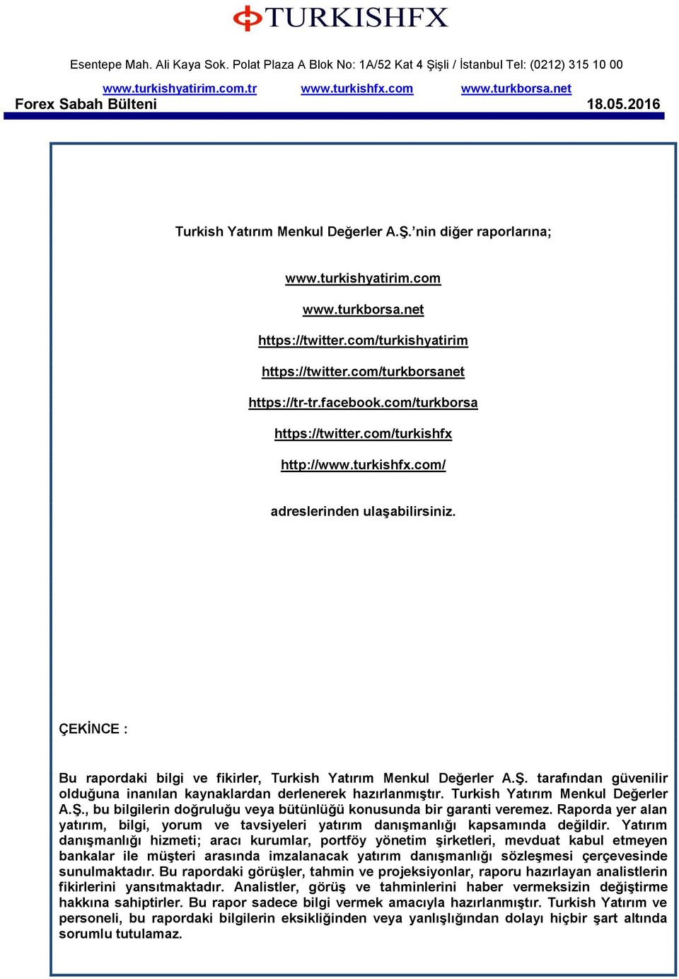 tarafından güvenilir olduğuna inanılan kaynaklardan derlenerek hazırlanmıştır. Turkish Yatırım Menkul Değerler A.Ş., bu bilgilerin doğruluğu veya bütünlüğü konusunda bir garanti veremez.