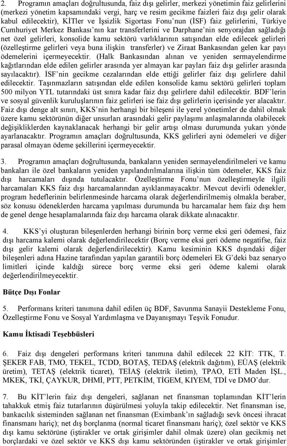 konsolide kamu sektörü varlıklarının satışından elde edilecek gelirleri (özelleştirme gelirleri veya buna ilişkin transferler) ve Ziraat Bankasından gelen kar payı ödemelerini içermeyecektir.