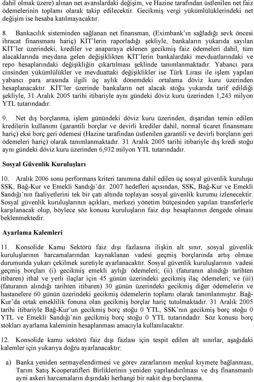 Bankacılık sisteminden sağlanan net finansman, (Eximbank ın sağladığı sevk öncesi ihracat finansmanı hariç) KİT lerin raporladığı şekliyle, bankaların yukarıda sayılan KİT ler üzerindeki, krediler ve