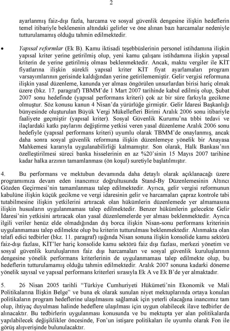 Kamu iktisadi teşebbüslerinin personel istihdamına ilişkin yapısal kriter yerine getirilmiş olup, yeni kamu çalışanı istihdamına ilişkin yapısal kriterin de yerine getirilmiş olması beklenmektedir.