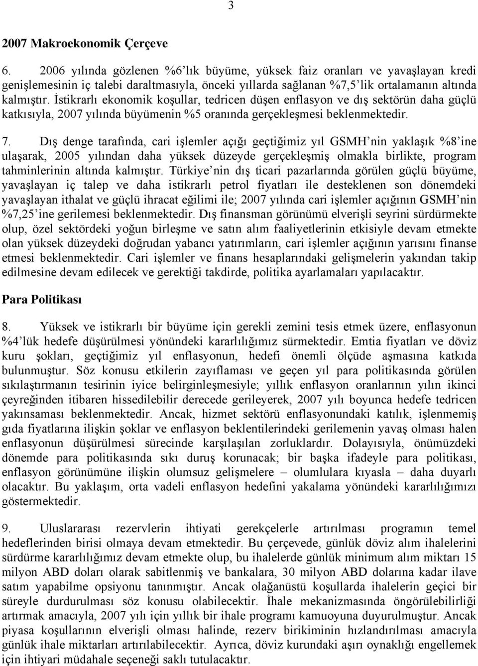 İstikrarlı ekonomik koşullar, tedricen düşen enflasyon ve dış sektörün daha güçlü katkısıyla, 2007 yılında büyümenin %5 oranında gerçekleşmesi beklenmektedir. 7.