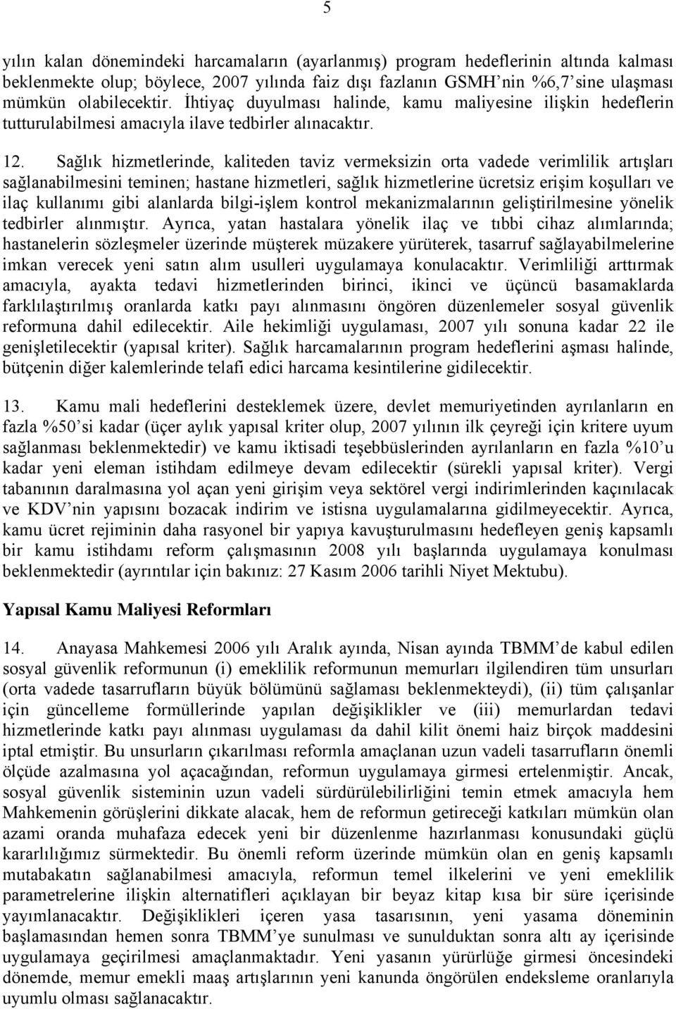 Sağlık hizmetlerinde, kaliteden taviz vermeksizin orta vadede verimlilik artışları sağlanabilmesini teminen; hastane hizmetleri, sağlık hizmetlerine ücretsiz erişim koşulları ve ilaç kullanımı gibi