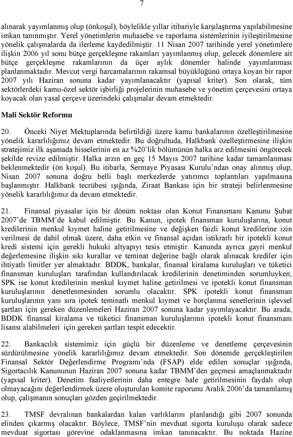 11 Nisan 2007 tarihinde yerel yönetimlere ilişkin 2006 yıl sonu bütçe gerçekleşme rakamları yayımlanmış olup, gelecek dönemlere ait bütçe gerçekleşme rakamlarının da üçer aylık dönemler halinde