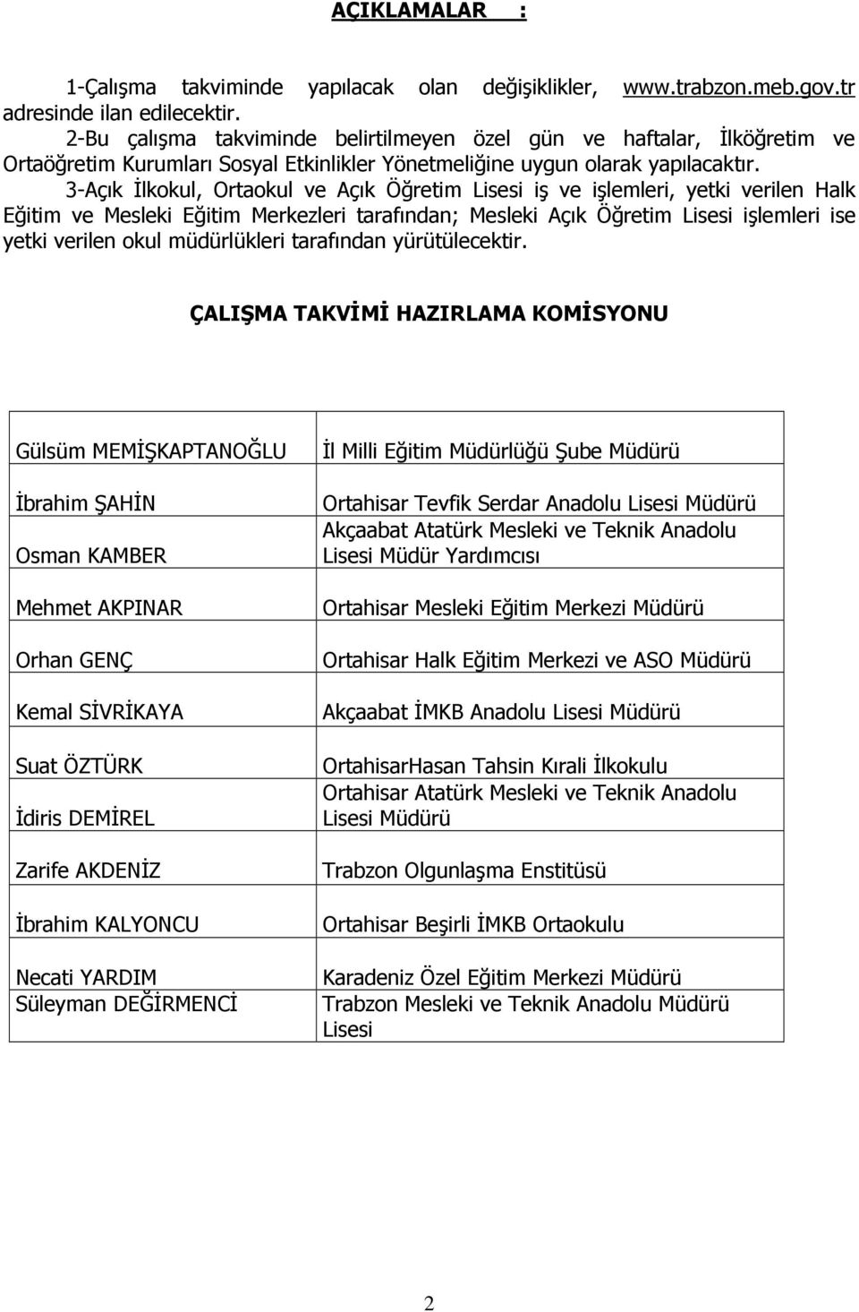 -Açık İlkokul, Ortaokul ve Açık Öğretim Lisesi iş ve işlemleri, yetki verilen Halk Eğitim ve Mesleki Eğitim Merkezleri tarafından; Mesleki Açık Öğretim Lisesi işlemleri ise yetki verilen okul