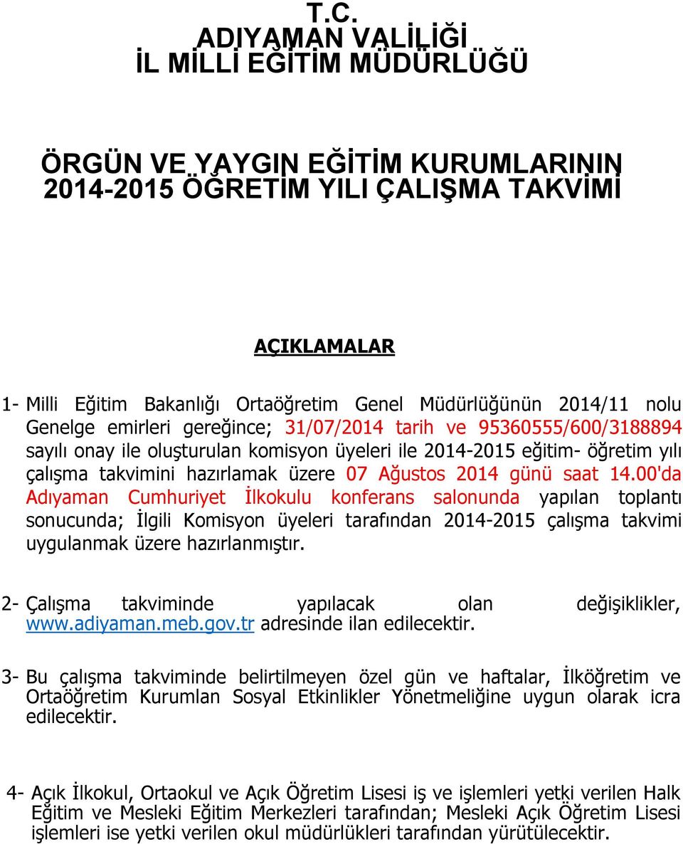 1.00'da Adıyaman Cumhuriyet İlkokulu konferans salonunda yapılan toplantı sonucunda; İlgili Komisyon üyeleri tarafından 01-015 çalışma takvimi uygulanmak üzere hazırlanmıştır.