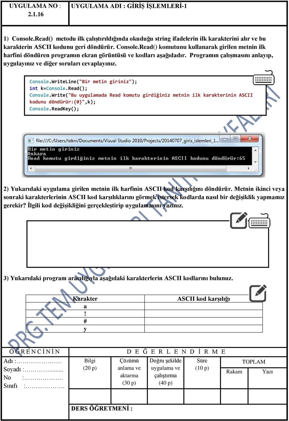 Write("Bu uygulamada Read komutu girdiğiniz metnin ilk karakterinin ASCII kodunu döndürür:0",k); Console.ReadKey(); 2) Yukarıdaki uygulama girilen metnin ilk harfinin ASCII kod karşılığını döndürür.