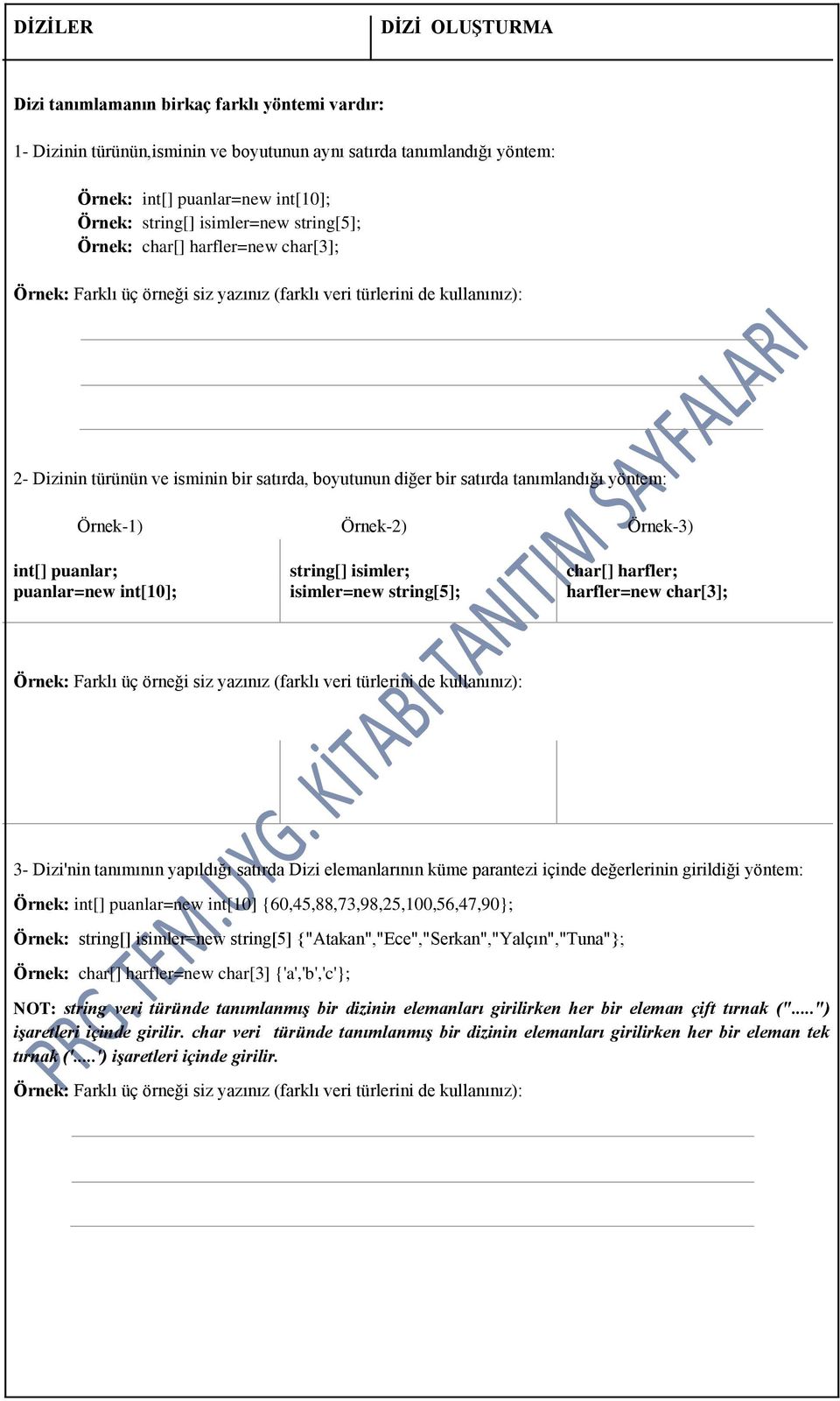 satırda tanımlandığı yöntem: Örnek-1) Örnek-2) Örnek-3) int[] puanlar; string[] isimler; char[] harfler; puanlar=new int[10]; isimler=new string[5]; harfler=new char[3]; Örnek: Farklı üç örneği siz