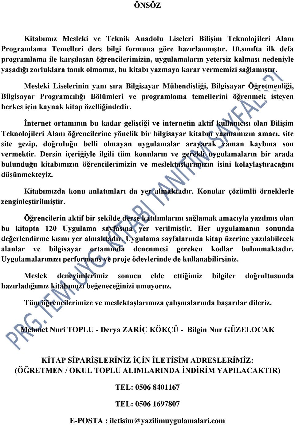 Mesleki Liselerinin yanı sıra Bilgisayar Mühendisliği, Bilgisayar Öğretmenliği, Bilgisayar Programcılığı Bölümleri ve programlama temellerini öğrenmek isteyen herkes için kaynak kitap özelliğindedir.