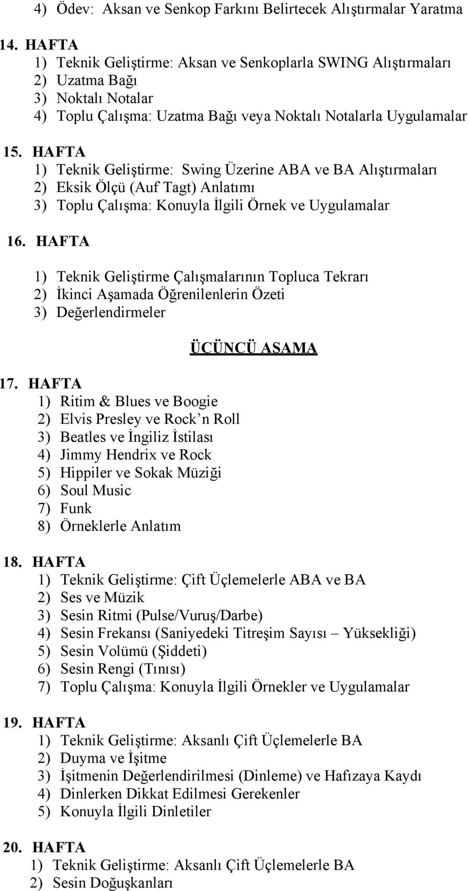 HAFTA 1) Teknik Geliştirme: Swing Üzerine ABA ve BA Alıştırmaları 2) Eksik Ölçü (Auf Tagt) Anlatımı 3) Toplu Çalışma: Konuyla İlgili Örnek ve Uygulamalar 16.