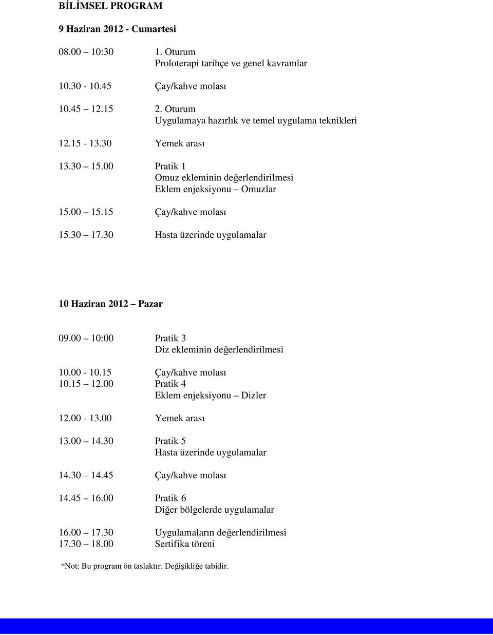 30 Hasta üzerinde uygulamalar 10 Haziran 2012 Pazar 09.00 10:00 Pratik 3 Diz ekleminin değerlendirilmesi 10.00-10.15 Çay/kahve molası 10.15 12.00 Pratik 4 Eklem enjeksiyonu Dizler 12.00-13.