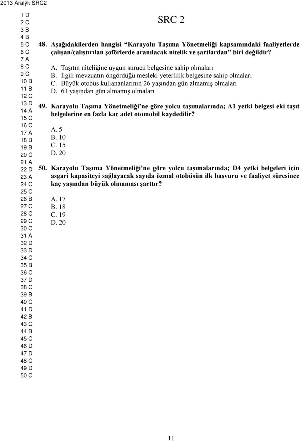 AĢağıdakilerden hangisi Karayolu TaĢıma Yönetmeliği kapsamındaki faaliyetlerde çalıģan/çalıģtırılan Ģoförlerde aranılacak nitelik ve Ģartlardan biri değildir? A.