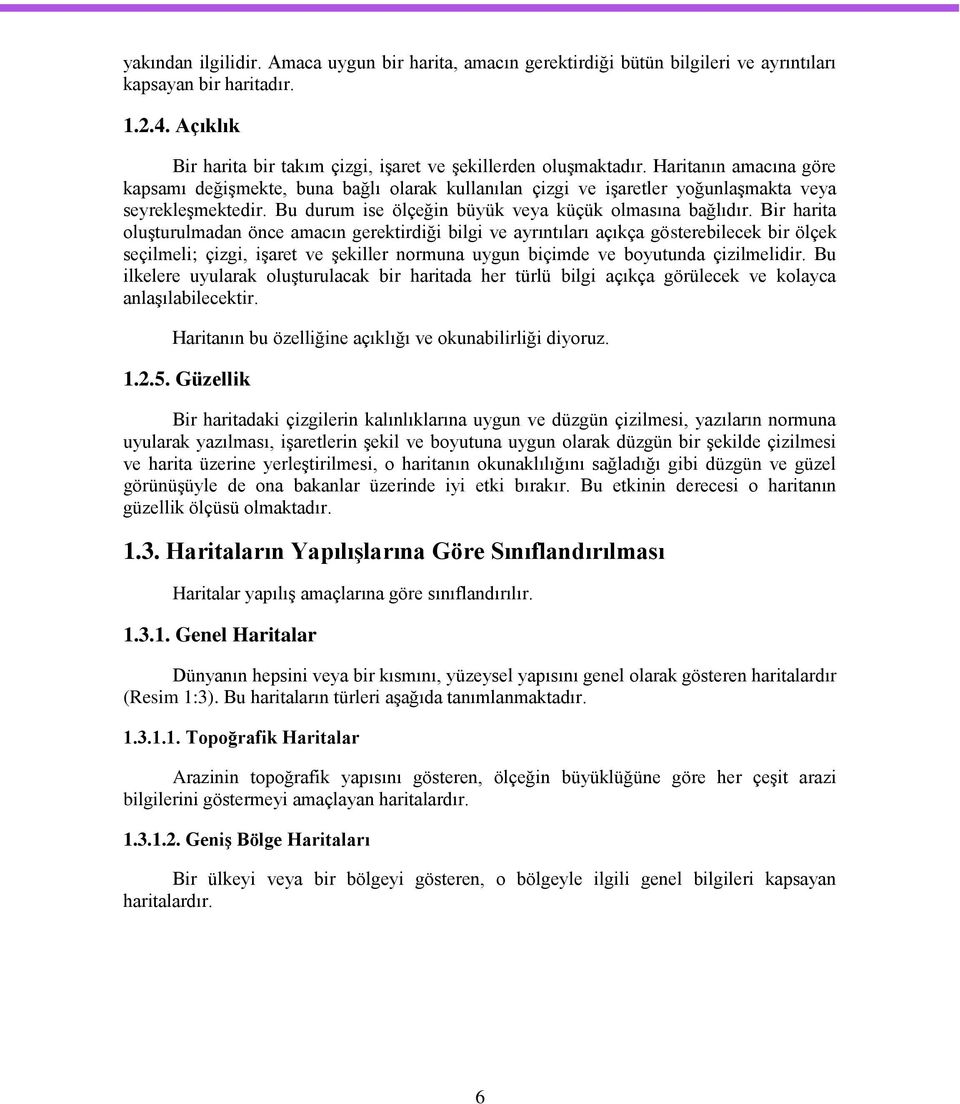 Bir harita oluģturulmadan önce amacın gerektirdiği bilgi ve ayrıntıları açıkça gösterebilecek bir ölçek seçilmeli; çizgi, iģaret ve Ģekiller normuna uygun biçimde ve boyutunda çizilmelidir.