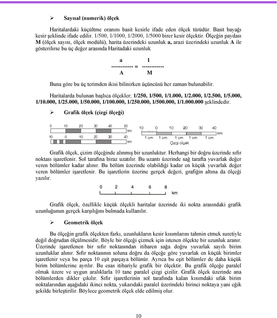 Buna göre bu üç terimden ikisi bilinirken üçüncüsü her zaman bulunabilir. Haritalarda bulunan baģlıca ölçekler; 1/250, 1/500, 1/1.000, 1/2.000, 1/2.500, 1/5.000, 1/10.000, 1/25.000, 1/50.000, 1/100.