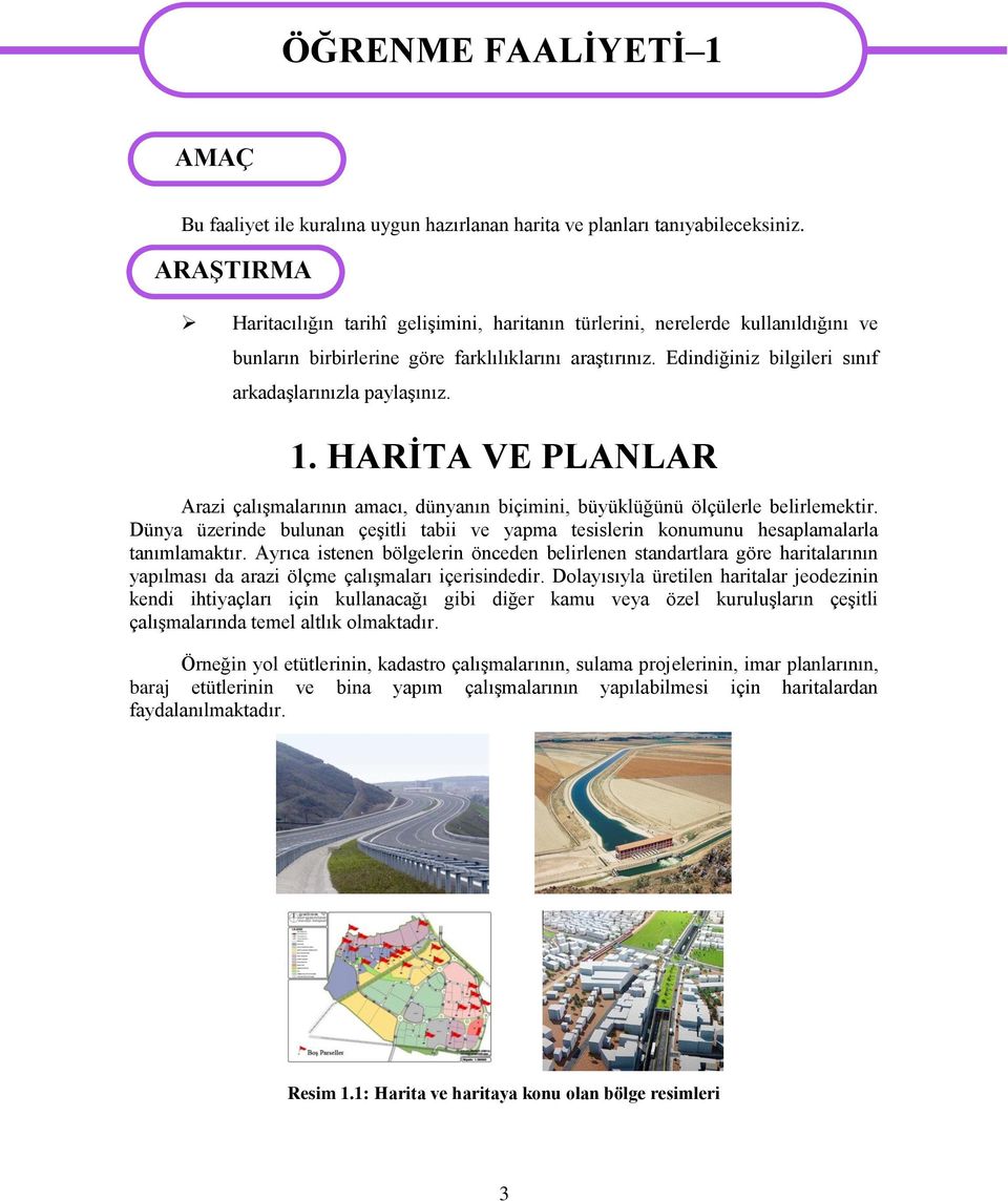 Edindiğiniz bilgileri sınıf arkadaģlarınızla paylaģınız. 1. HARĠTA VE PLANLAR Arazi çalıģmalarının amacı, dünyanın biçimini, büyüklüğünü ölçülerle belirlemektir.