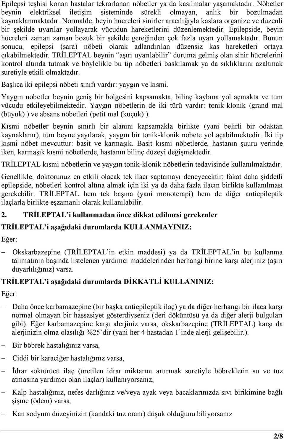 Epilepside, beyin hücreleri zaman zaman bozuk bir şekilde gereğinden çok fazla uyarı yollamaktadır.