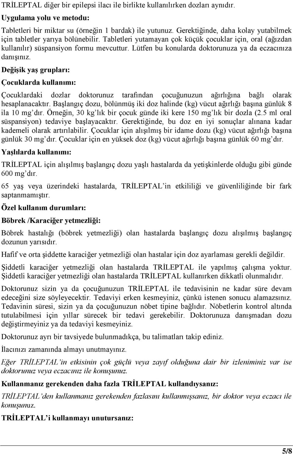 Lütfen bu konularda doktorunuza ya da eczacınıza danışınız. Değişik yaş grupları: Çocuklarda kullanımı: Çocuklardaki dozlar doktorunuz tarafından çocuğunuzun ağırlığına bağlı olarak hesaplanacaktır.