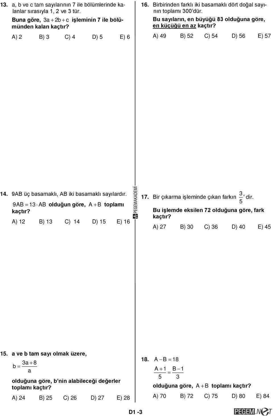 9AB üç basamaklı, AB iki basamaklı sayılardır. 9AB = 13 AB olduğun göre, A+ B toplamı kaçtır? A) 12 B) 13 C) 14 D) 15 E) 16 17. Bir çıkarma işleminde çıkan farkın 3 ' 5 dir.