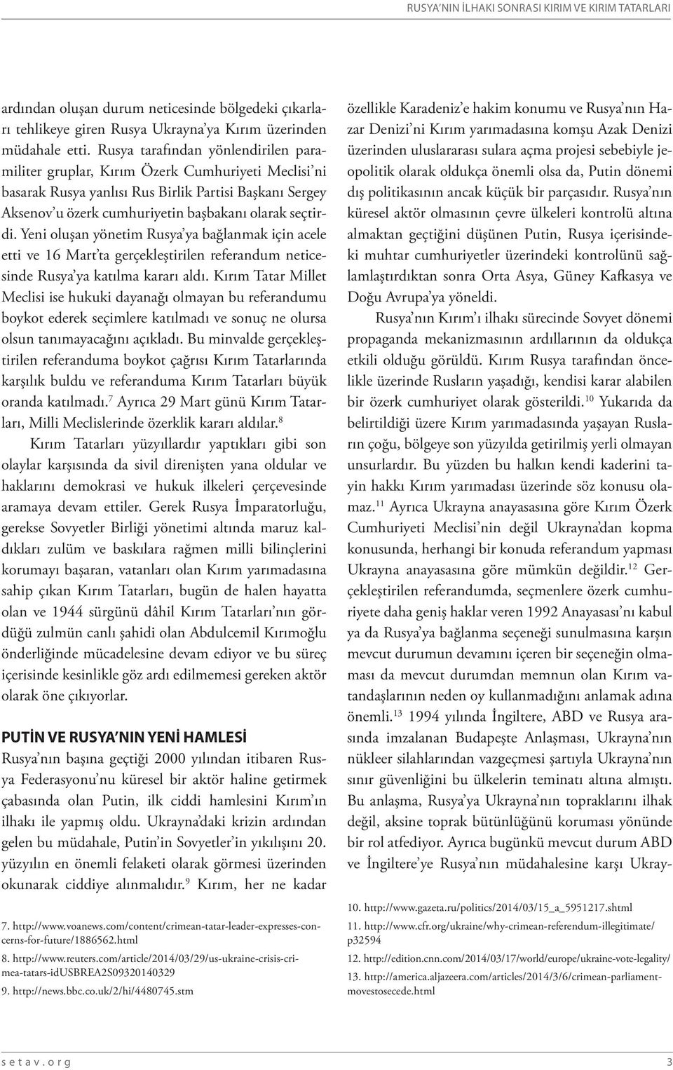 Yeni oluşan yönetim Rusya ya bağlanmak için acele etti ve 16 Mart ta gerçekleştirilen referandum neticesinde Rusya ya katılma kararı aldı.