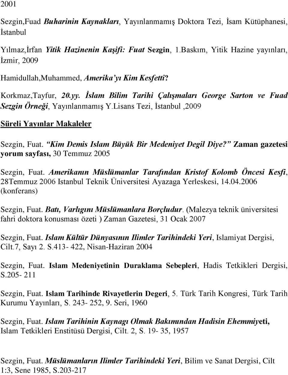 Lisans Tezi, İstanbul,2009 Süreli Yayınlar Makaleler Sezgin, Fuat. Kim Demis Islam Büyük Bir Medeniyet Degil Diye? Zaman gazetesi yorum sayfası, 30 Temmuz 2005 Sezgin, Fuat.