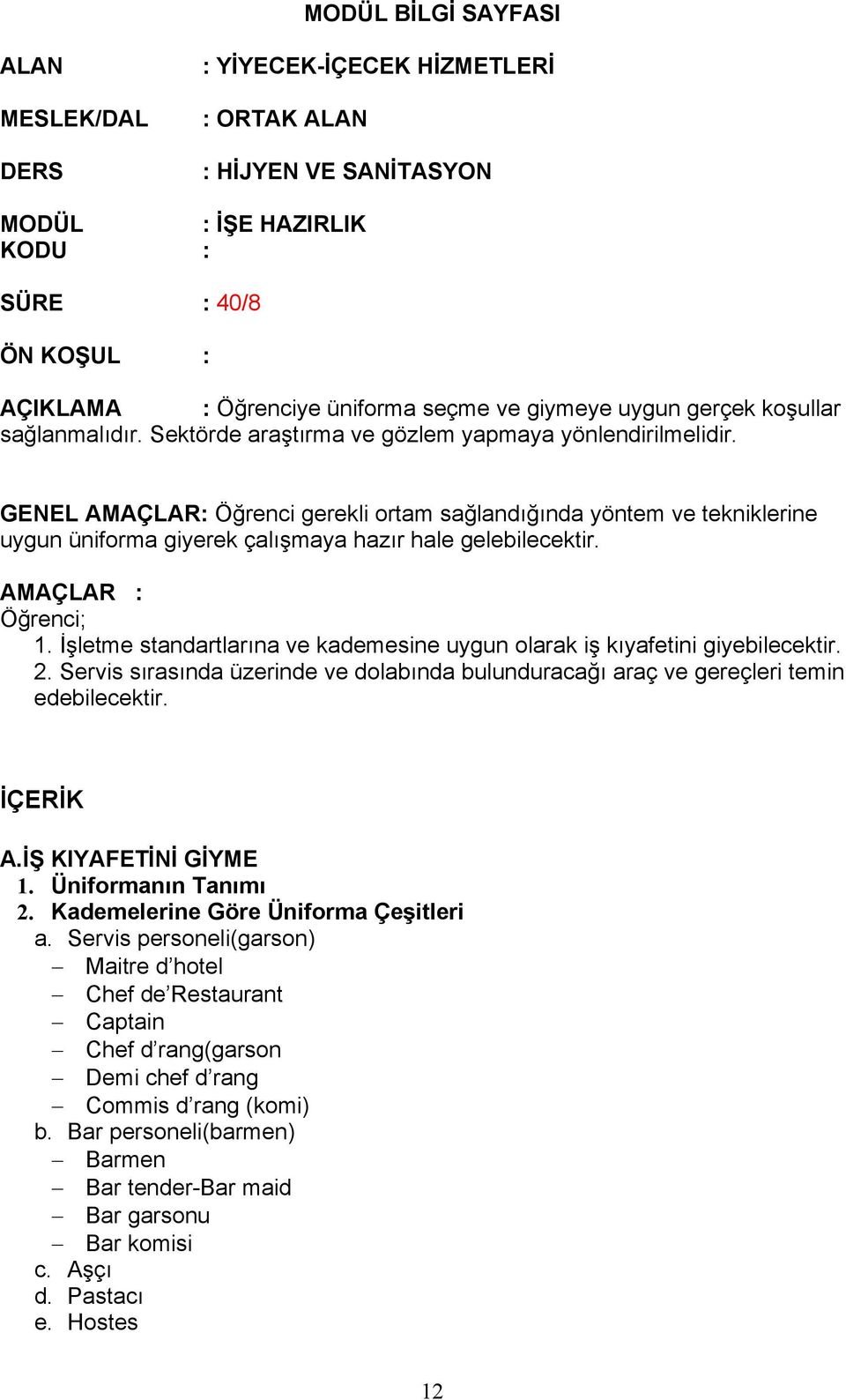 GENEL AMAÇLAR: Öğrenci gerekli ortam sağlandığında yöntem ve tekniklerine uygun üniforma giyerek çalışmaya hazır hale gelebilecektir. AMAÇLAR : Öğrenci; 1.