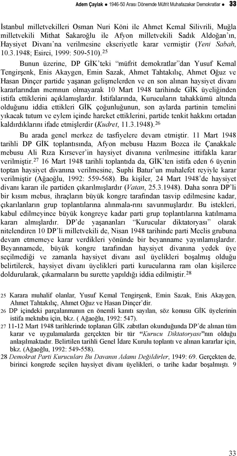 25 Bunun üzerine, DP GİK teki müfrit demokratlar dan Yusuf Kemal Tengirşenk, Enis Akaygen, Emin Sazak, Ahmet Tahtakılıç, Ahmet Oğuz ve Hasan Dinçer partide yaşanan gelişmelerden ve en son alınan